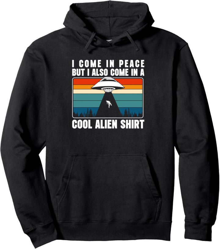 I Come In Peace But I Also Come In A Cool Alien Shirt Pullover Hoodie