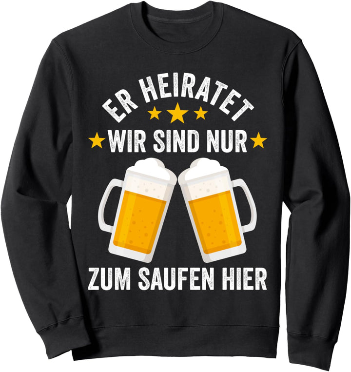 Er Heiratet Wir Sind Nur Zum Saufen Hier Bier Bräutigam Sweatshirt