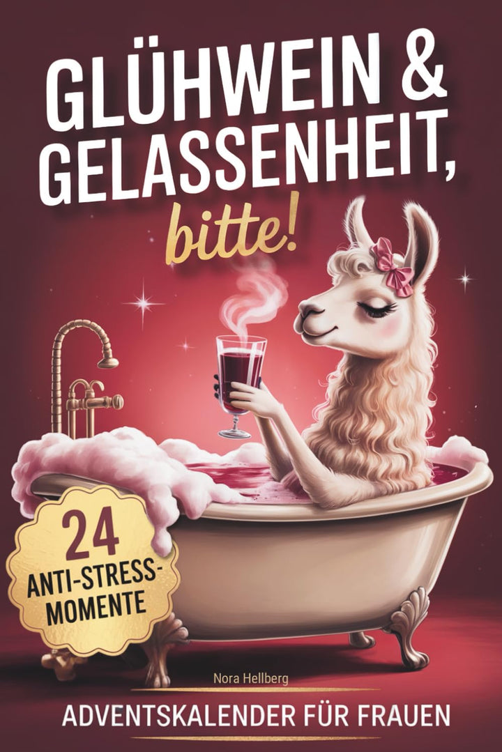 Glühwein &amp; Gelassenheit, bitte! 24 humorvolle Anti-Stress-Momente: Der Adventskalender für Frauen, u
