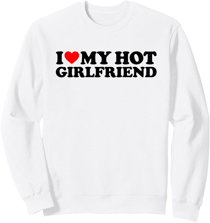 I Love My Hot Girlfriend Shirt Heart My I Love My Girlfriend Sweatshirt