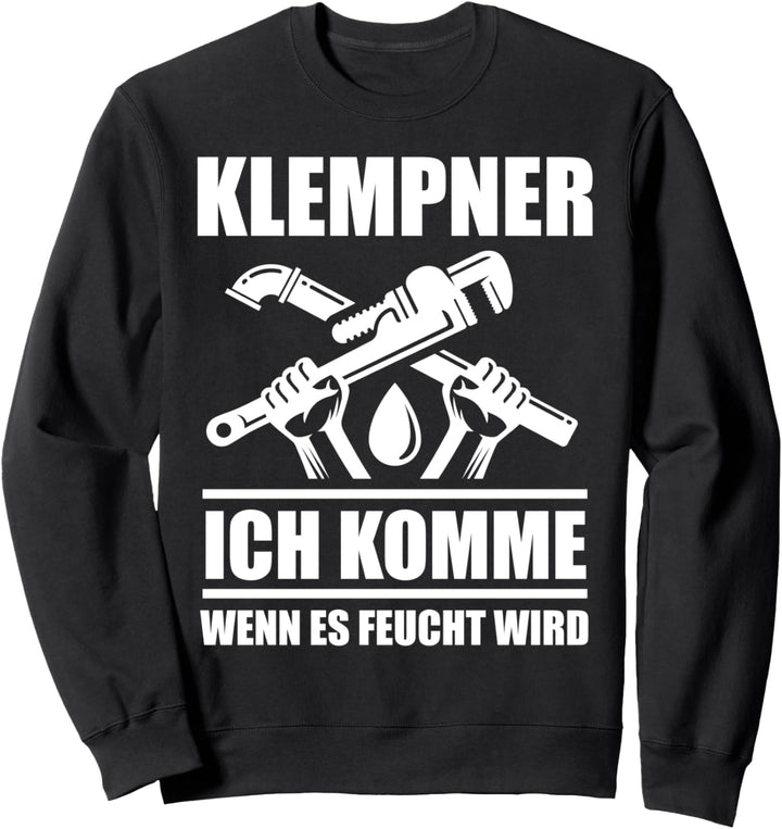Klempner Ich komme wenn es feucht wird Installateur Sanitär Sweatshirt