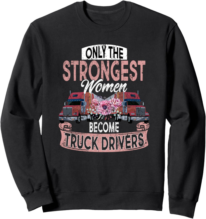 only the strongest women become Truck Drivers Fernfahrer Sweatshirt