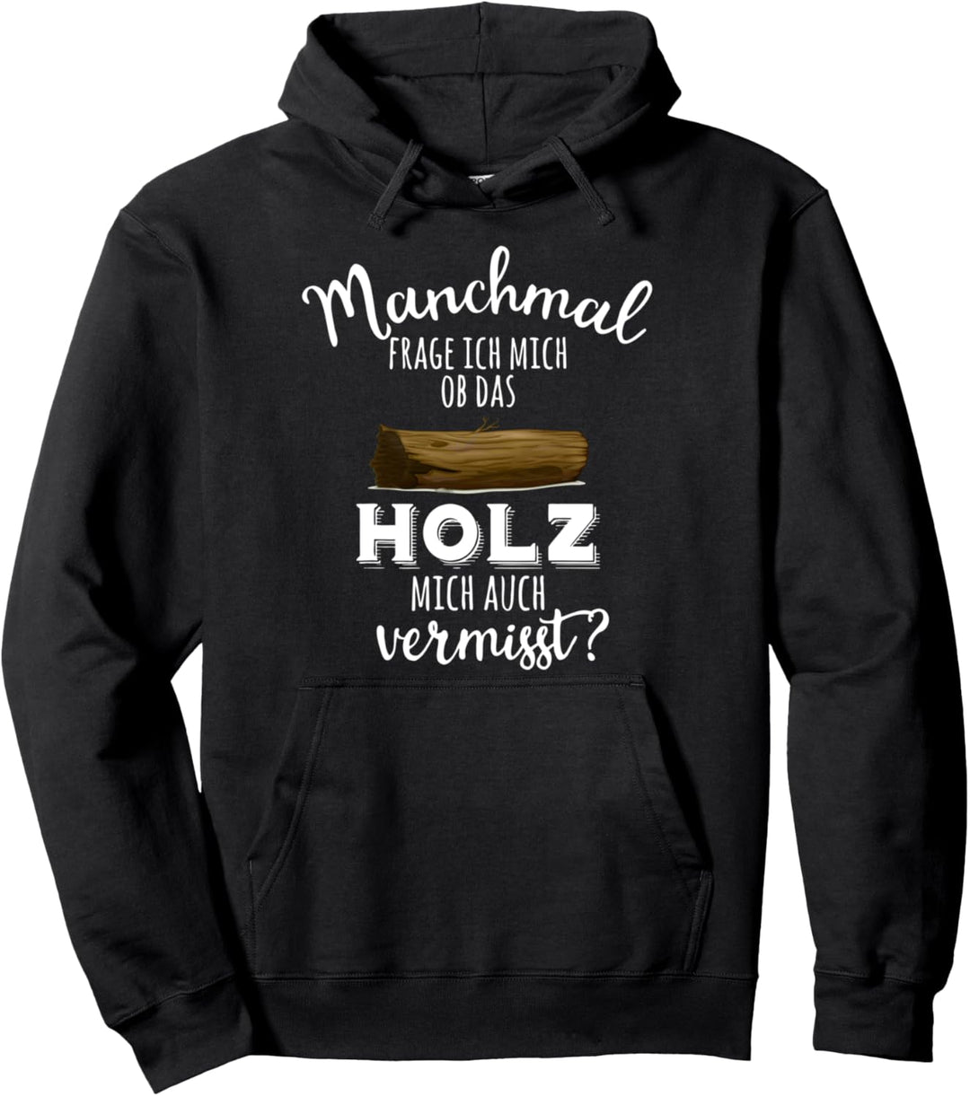 Pulli Manchmal frage ich mich ob das Holz mich auch vermisst Pullover Hoodie