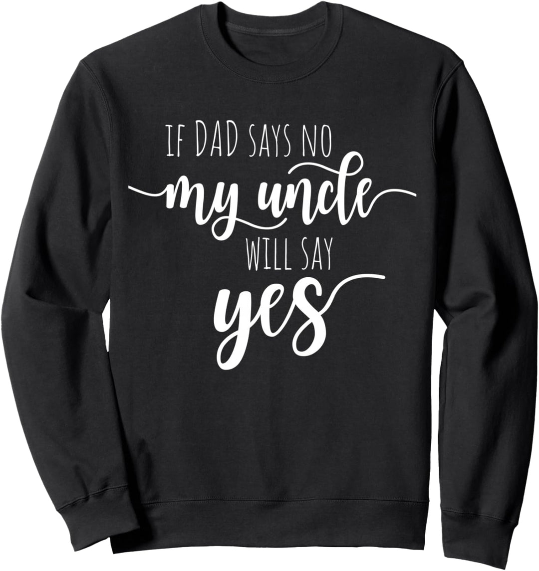 If Dad Says No My Uncle Will Say Yes Neffe Nichte Von Onkel Sweatshirt