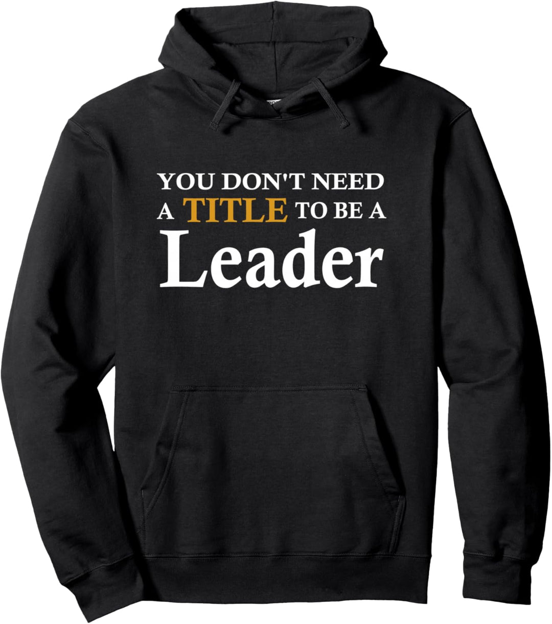 Du brauchst keinen Titel, um ein Leader zu sein Leadership T-Shirt Pullover Hoodie