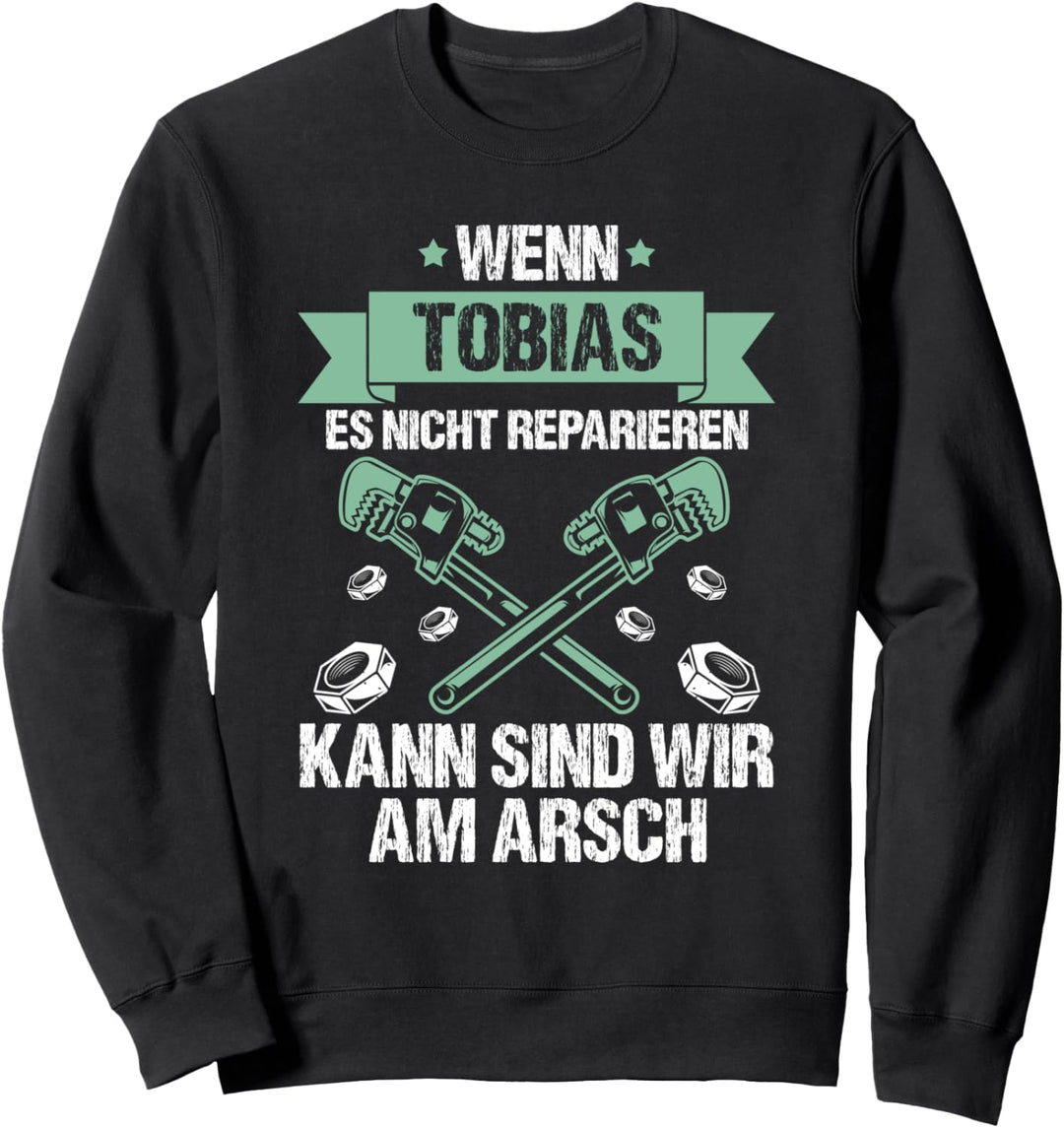 Wenn Tobias es nicht reparieren kann sind wir am arsch Sweatshirt