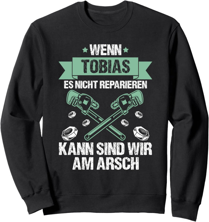 Wenn Tobias es nicht reparieren kann sind wir am arsch Sweatshirt