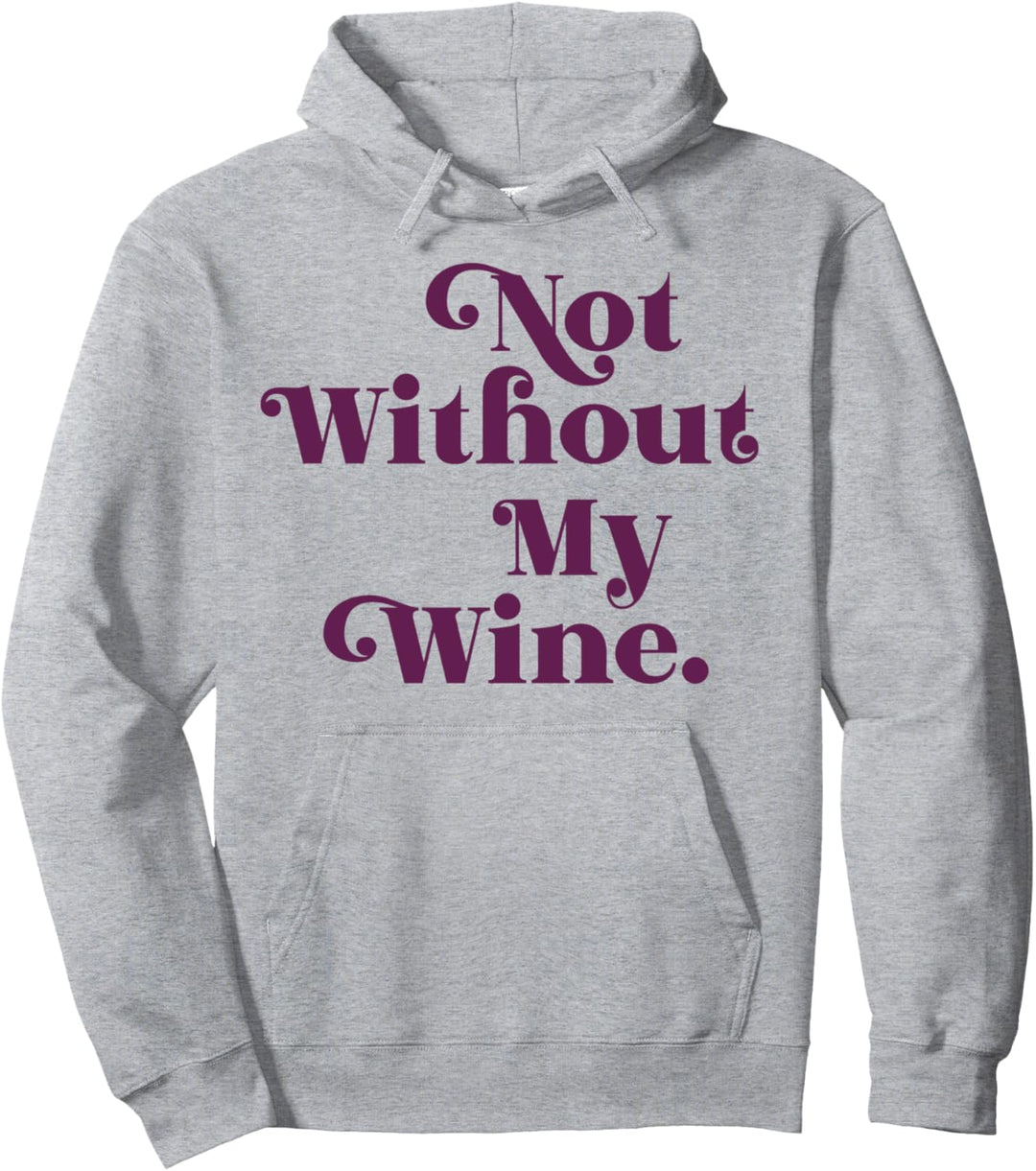 NOT WITHOUT MY WINE Pullover Hoodie