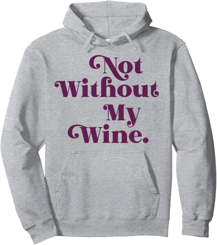 NOT WITHOUT MY WINE Pullover Hoodie