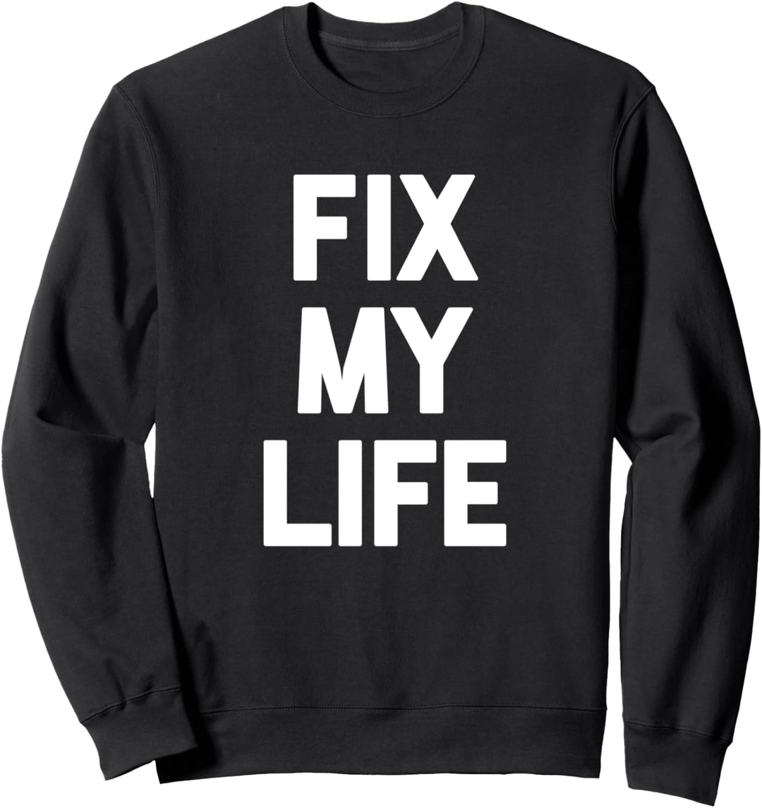 Fix My Life T-Shirt funny saying sarcastic novelty humor Sweatshirt