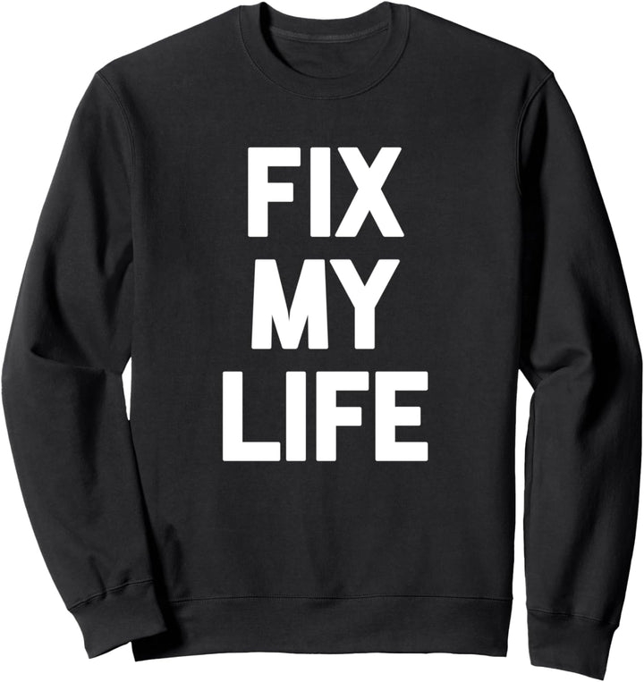 Fix My Life T-Shirt funny saying sarcastic novelty humor Sweatshirt