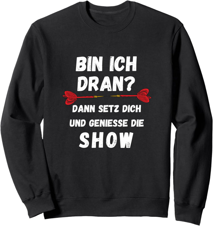 Bin Ich dran dann geniess die Show Darten Dart Darts Spieler Sweatshirt