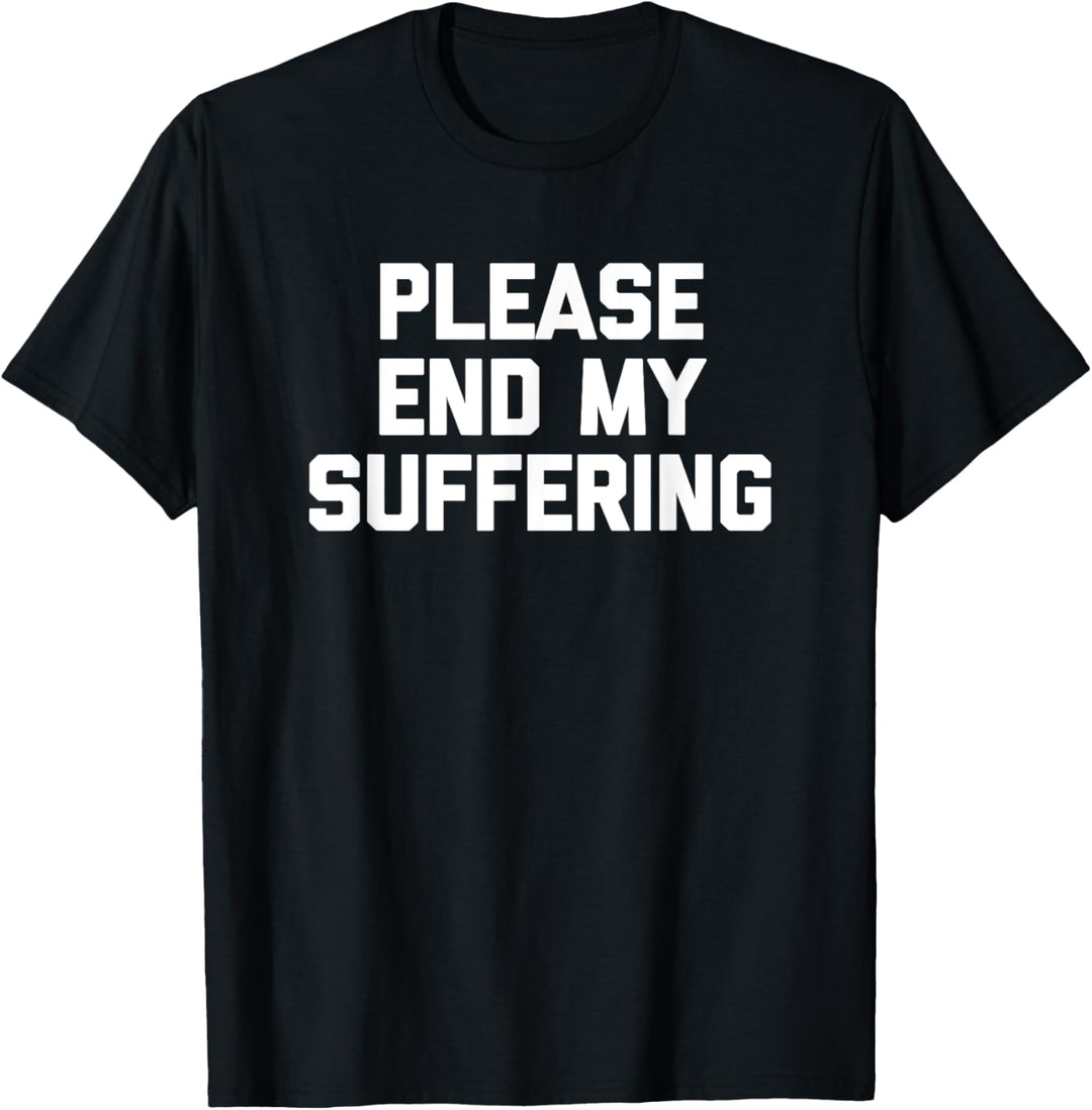 Please End My Suffering T-Shirt Lustiger Spruch sarkastisch cool T-Shirt