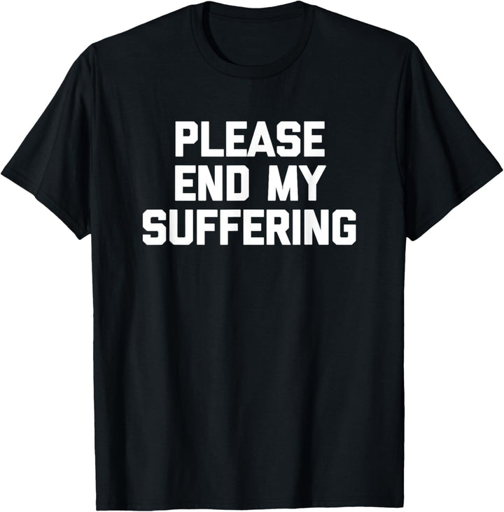 Please End My Suffering T-Shirt Lustiger Spruch sarkastisch cool T-Shirt