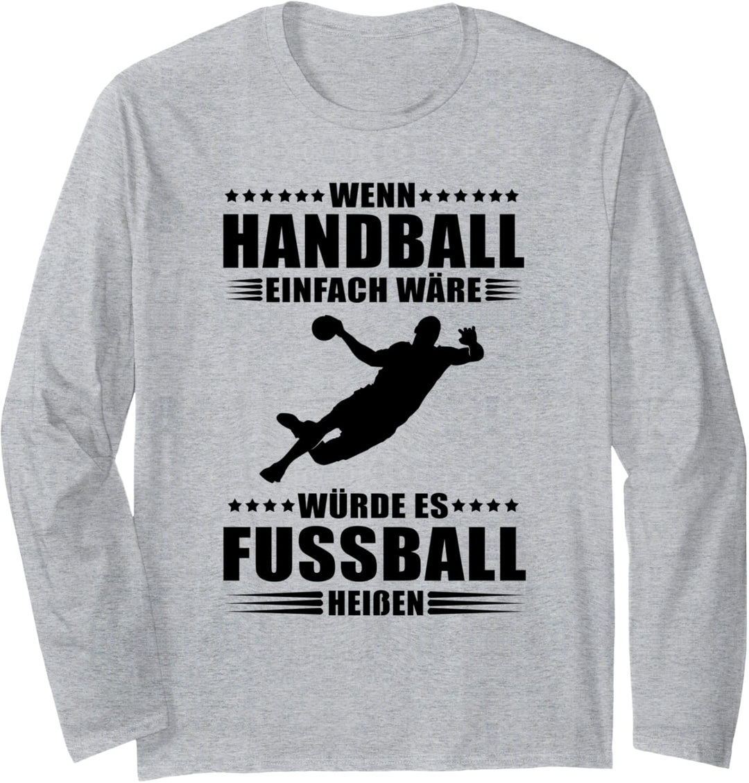 Wenn Handball einfach wäre würde es Fussball heissen Langarmshirt