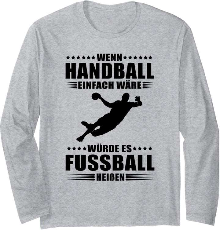 Wenn Handball einfach wäre würde es Fussball heissen Langarmshirt