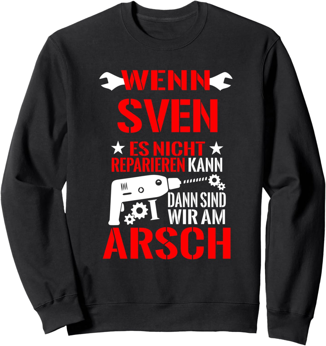 Wenn Sven Es Nicht Reparieren Kann Dann Sind Wir Am Arsch Sweatshirt