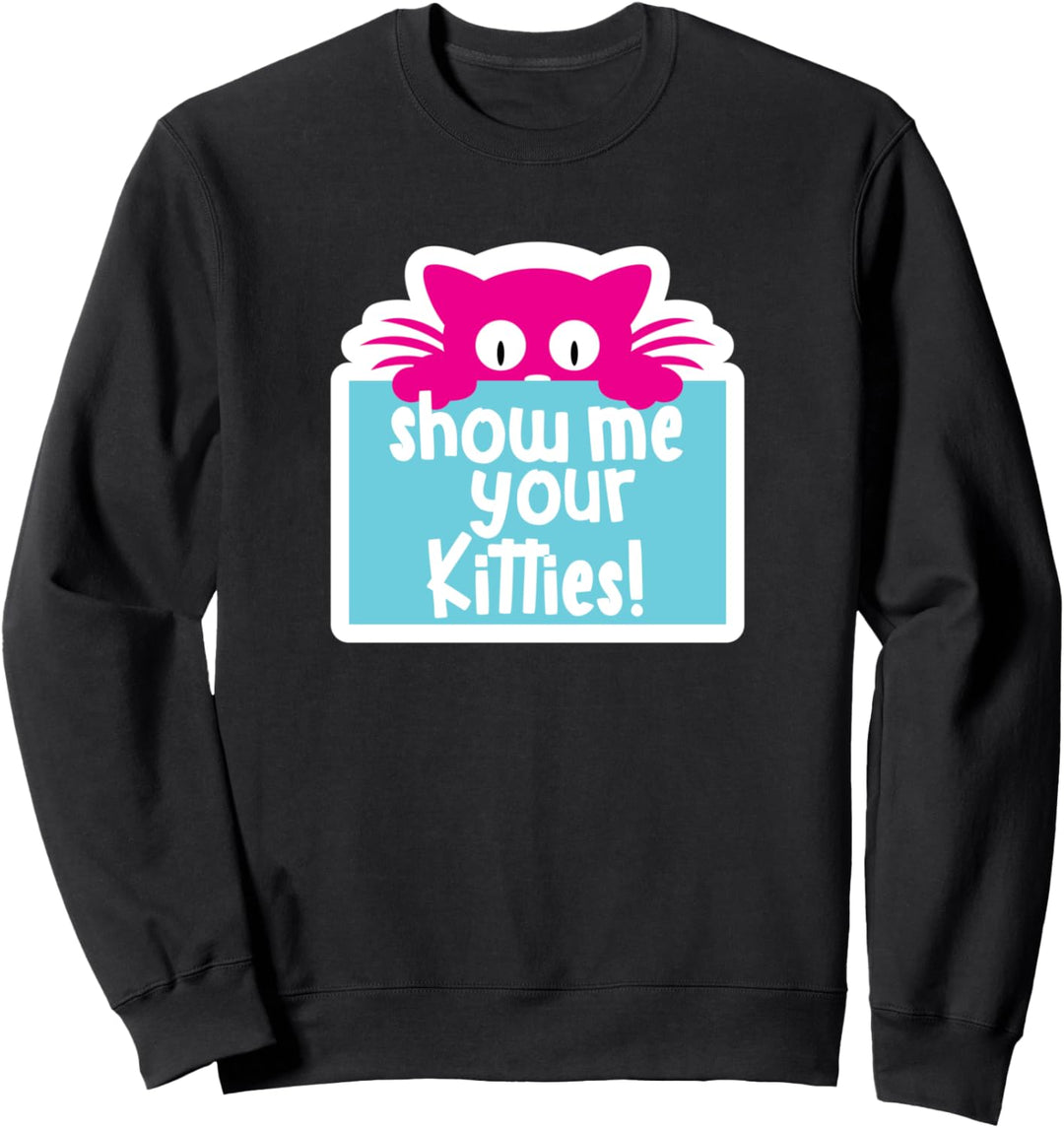 Zeigen Sie mir Ihre Kätzchen - Pun Pet Lover Meow Geschenke Sweatshirt