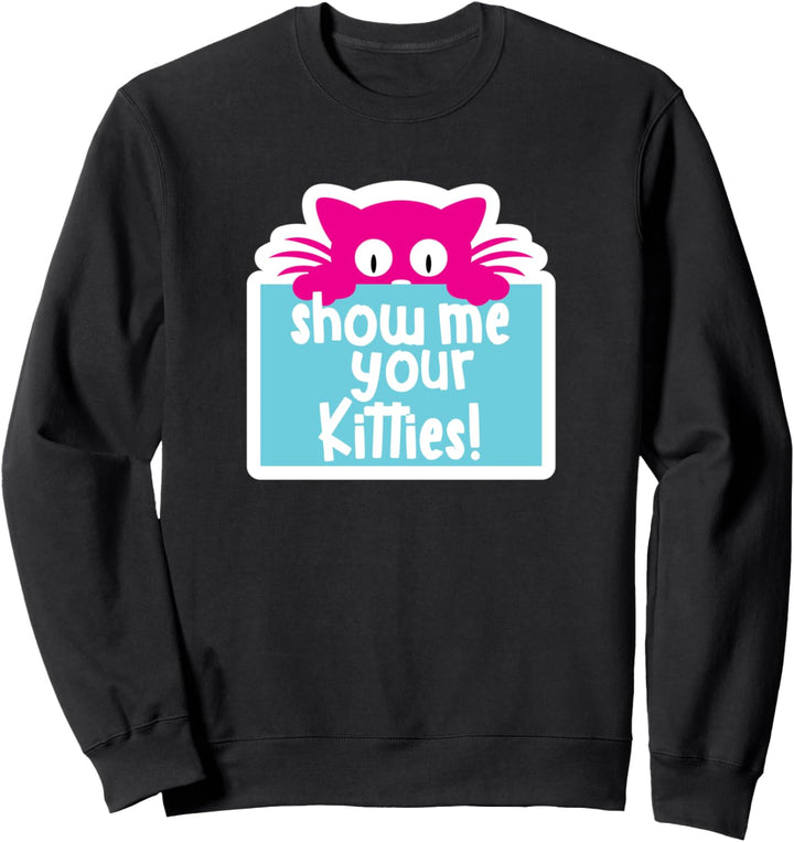 Zeigen Sie mir Ihre Kätzchen - Pun Pet Lover Meow Geschenke Sweatshirt
