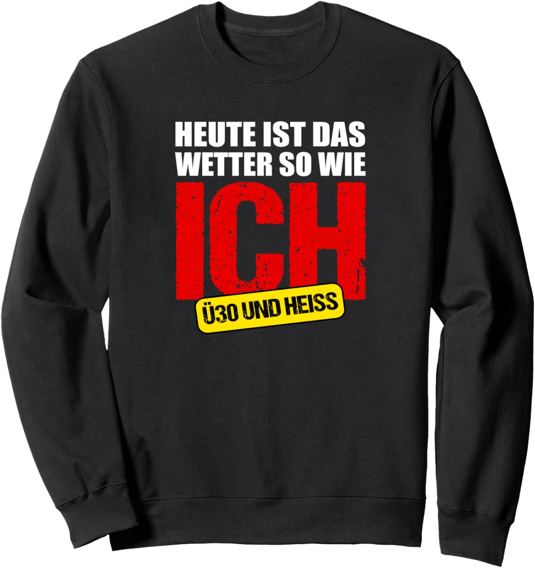 Heute ist was Wetter wie ich ü30 und heiss 30 Jahre Lustig Sweatshirt