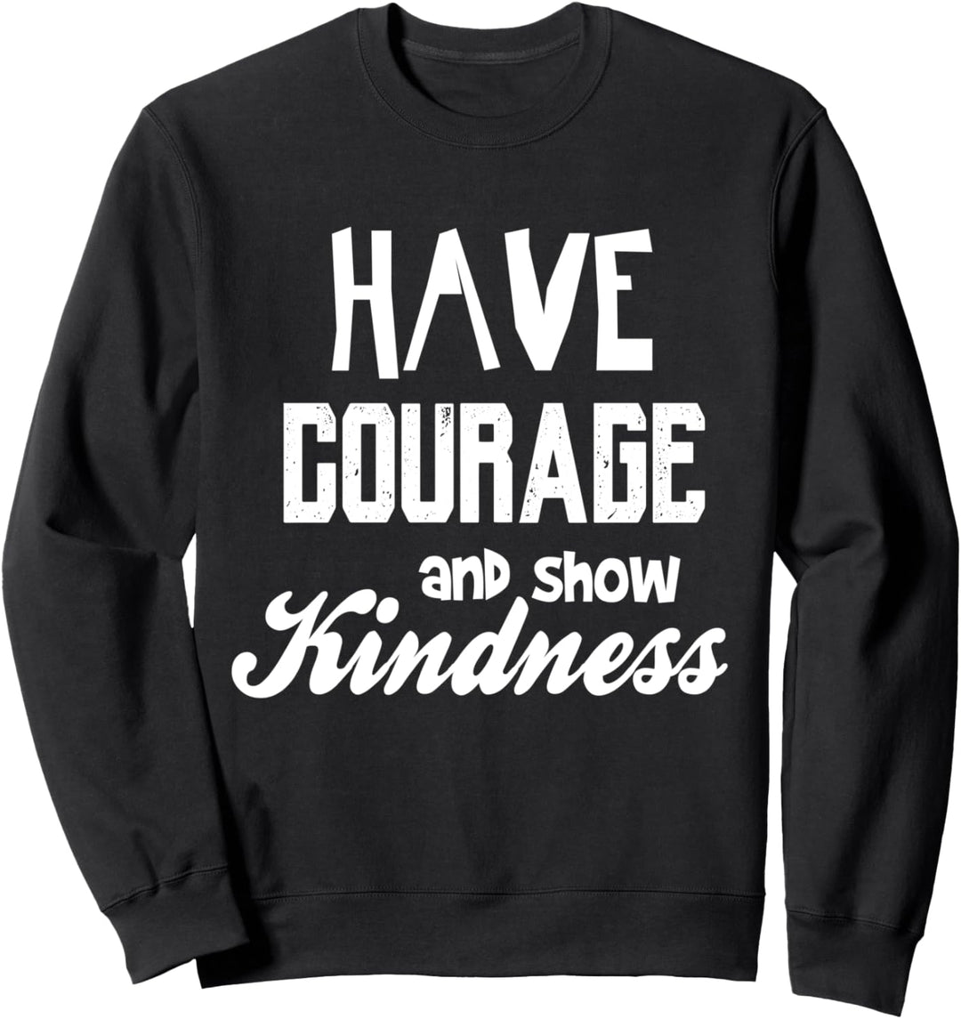 Have courage and show Kindness - kind nice inspirational Sweatshirt