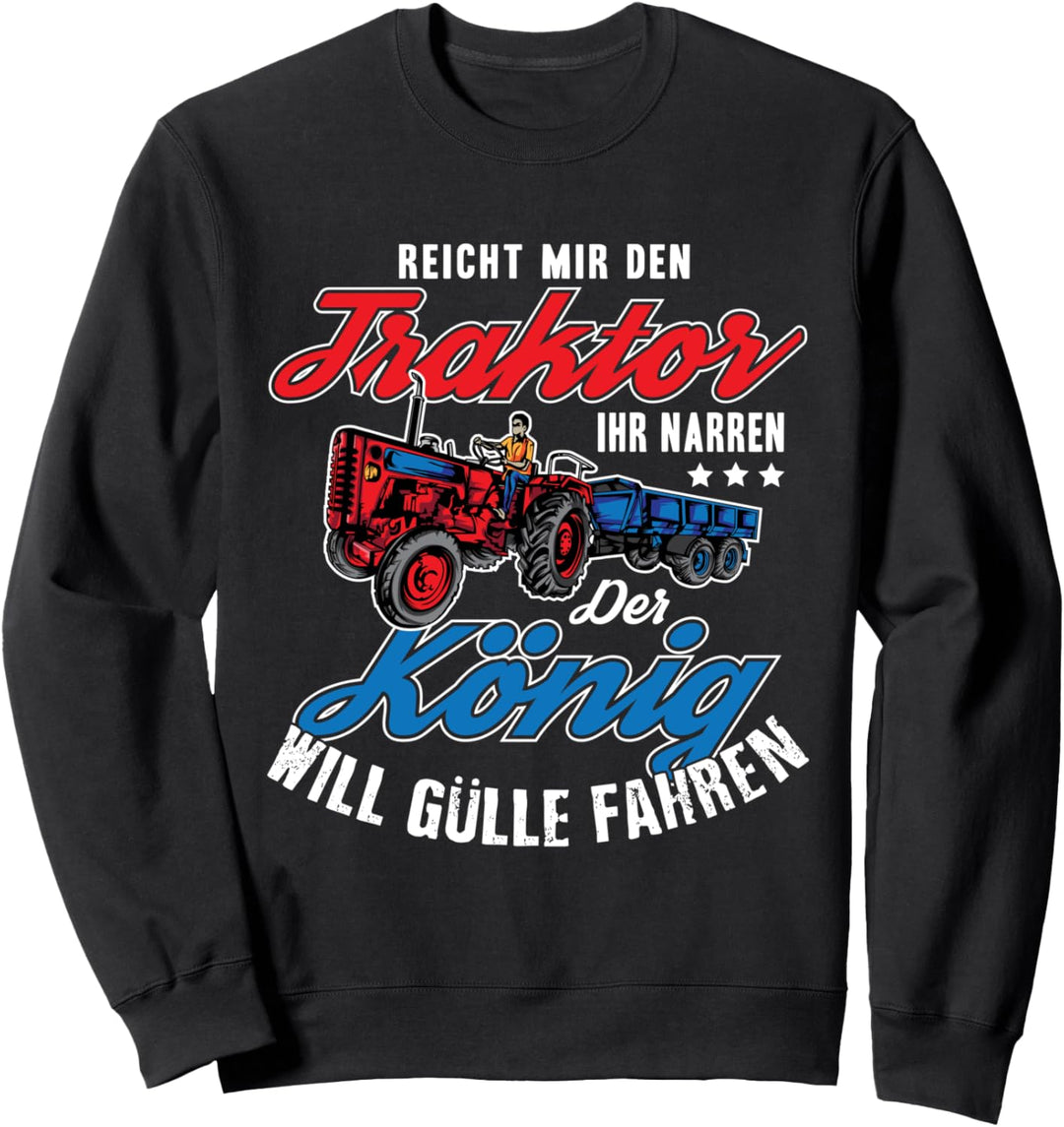 Reicht Mir Den Traktor Ihr Narren Der König Gülle Fahren Sweatshirt