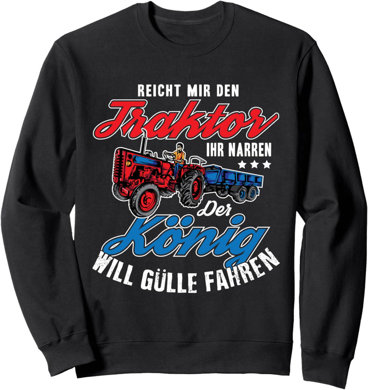 Reicht Mir Den Traktor Ihr Narren Der König Gülle Fahren Sweatshirt