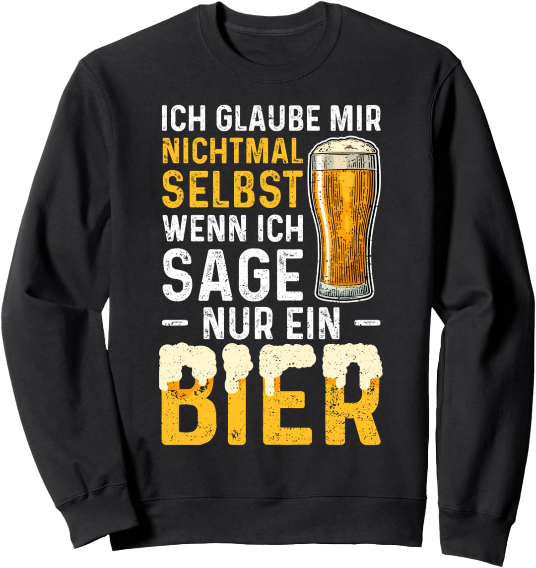 Ich Glaube Mir Nichtmal Selbst Wenn Ich Sage Nur Ein Bier Sweatshirt
