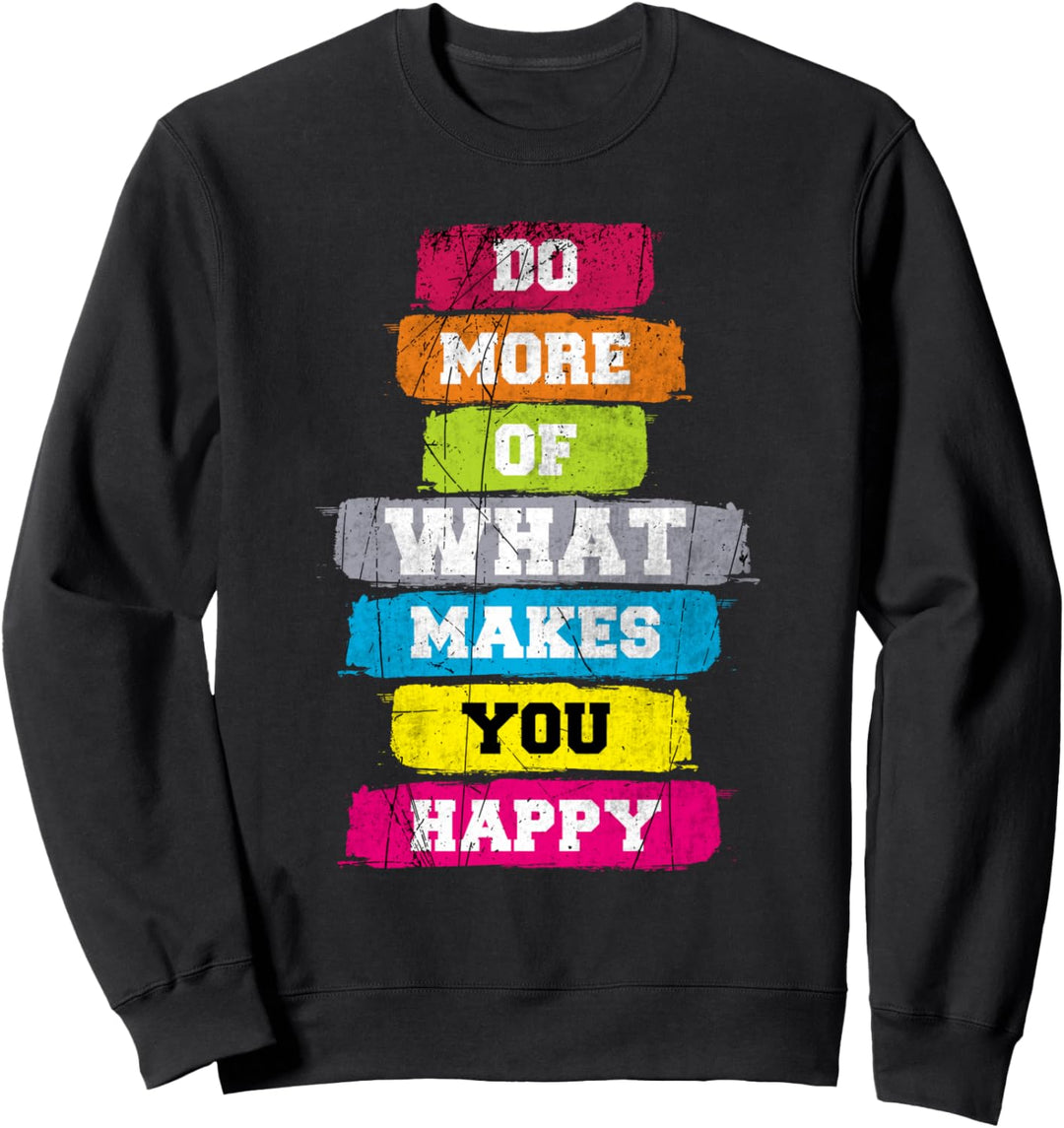 Do More Of What Makes You Happy Cool Quotes Graphic Design Sweatshirt