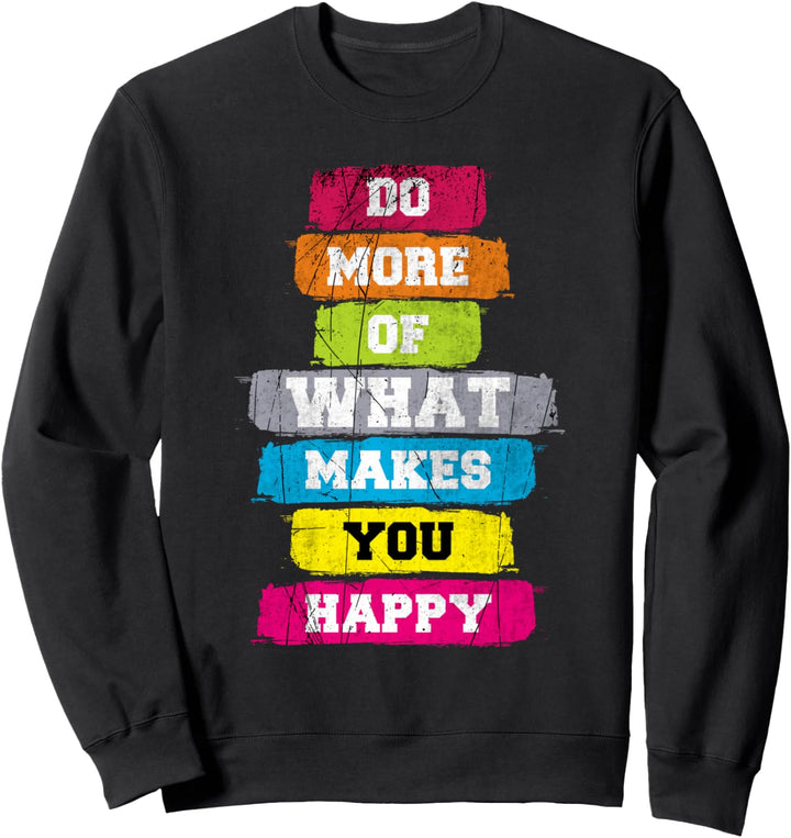 Do More Of What Makes You Happy Cool Quotes Graphic Design Sweatshirt