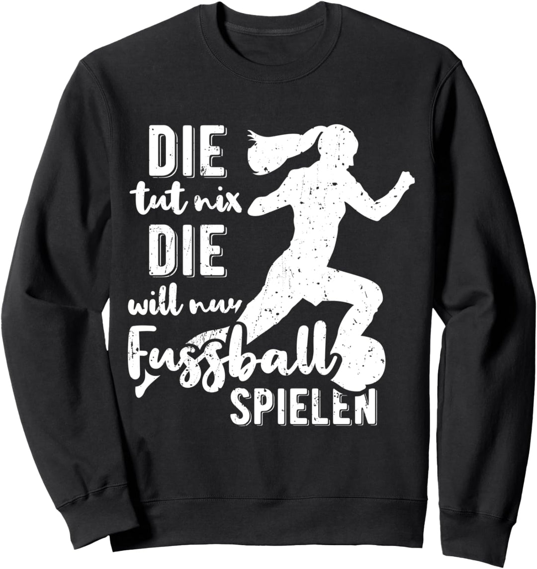 Die Tut Nix Die Will Nur Fussball Spielen Lustiger Spruch Sweatshirt