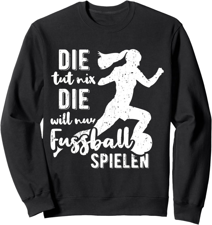 Die Tut Nix Die Will Nur Fussball Spielen Lustiger Spruch Sweatshirt