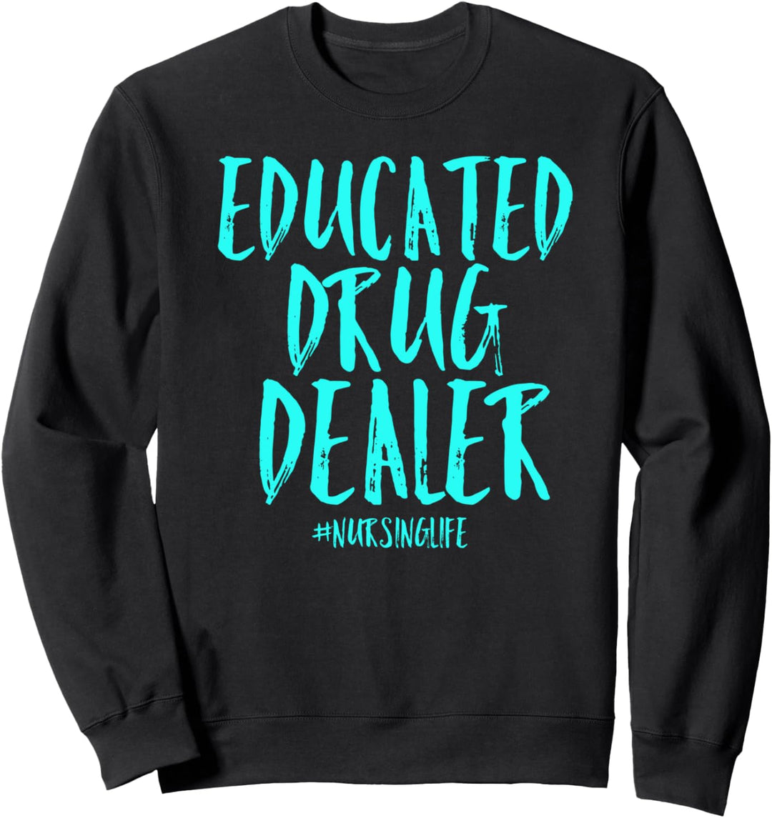 Educated Drug Dealer Nurse Nursing Life Funny Cute RN Shirt Sweatshirt