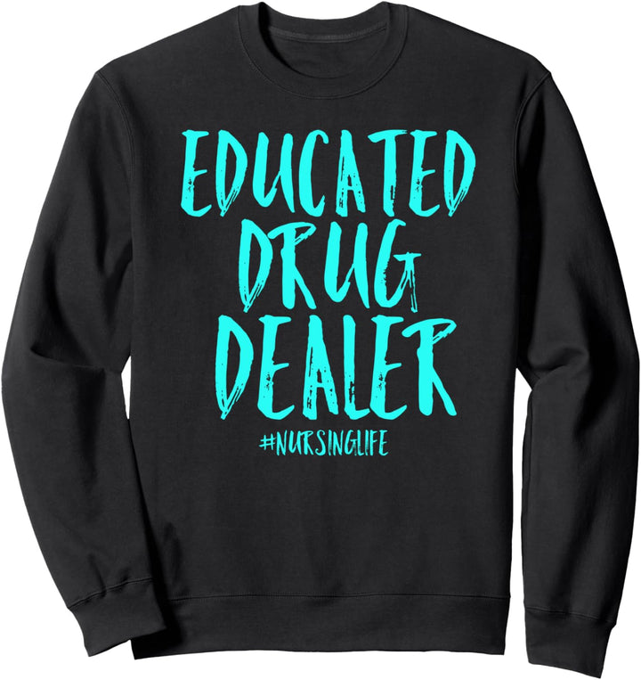 Educated Drug Dealer Nurse Nursing Life Funny Cute RN Shirt Sweatshirt