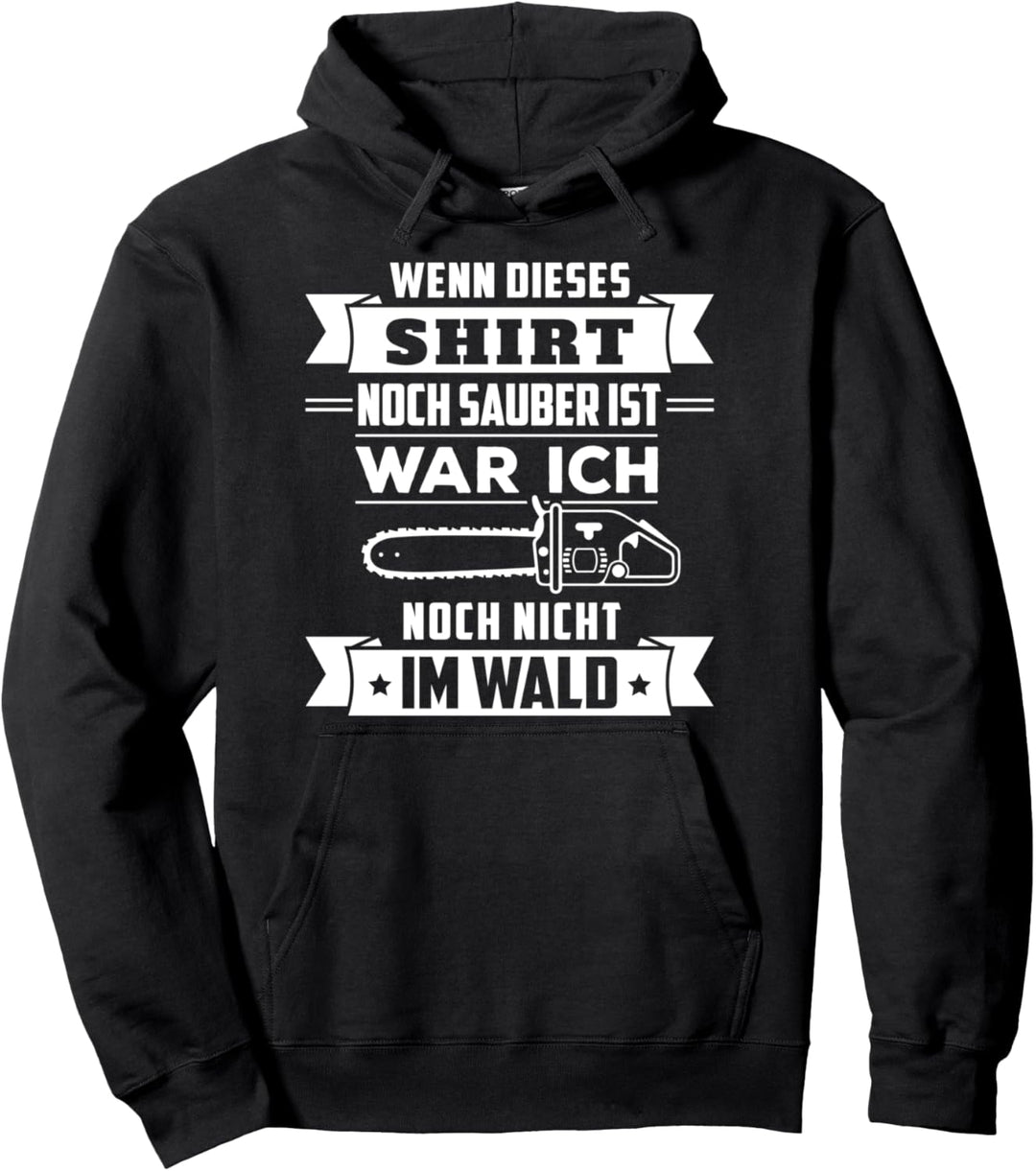 Wenn dieses Shirt noch sauber ist war ich noch nicht im Wald Pullover Hoodie