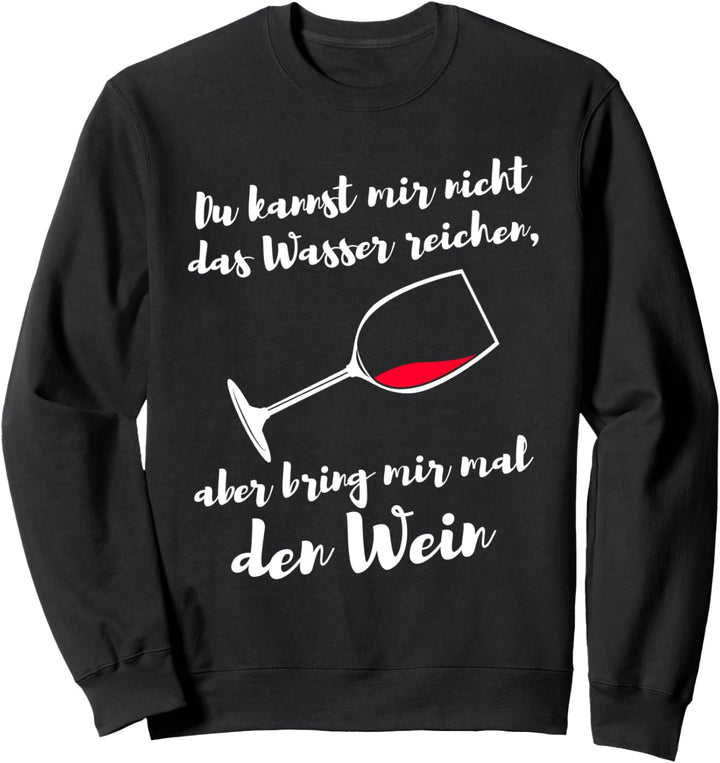 Du kannst mir nicht das Wasser reichen - Lustiges Wein Sweatshirt