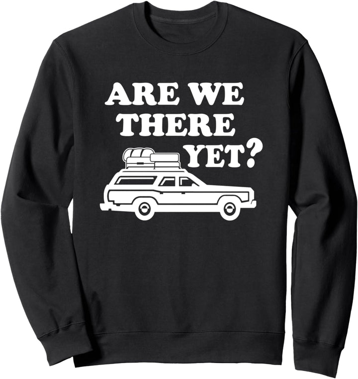 Are we there yet? funny family road trip vacation Sweatshirt