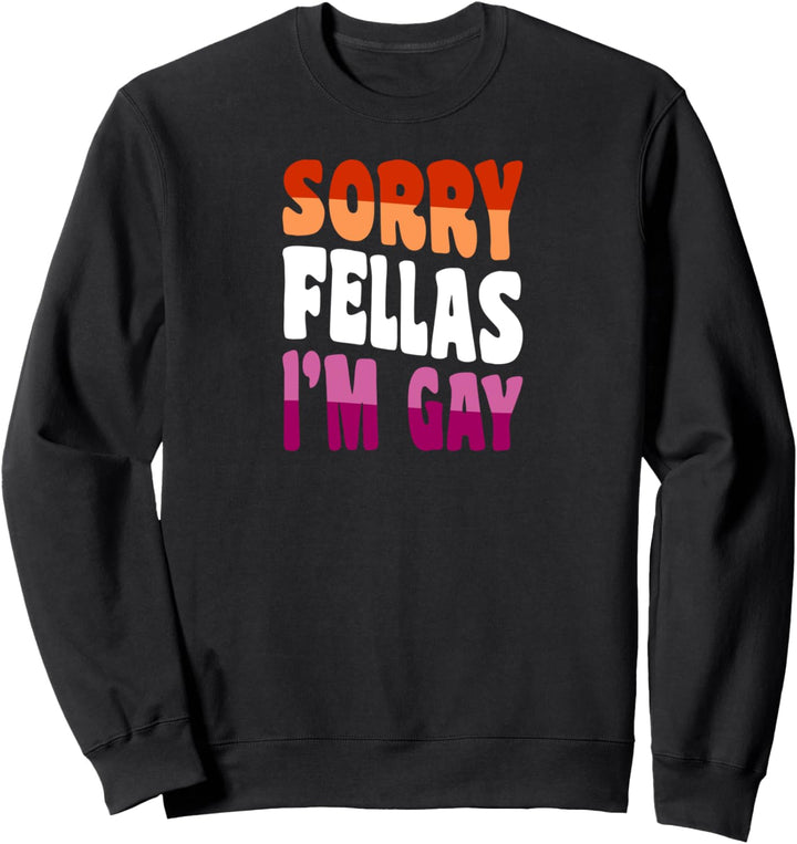 Sorry Fellas Ich bin Homosexuell Lesben Stolz Lustig Kommen Aus Zeug Sweatshirt