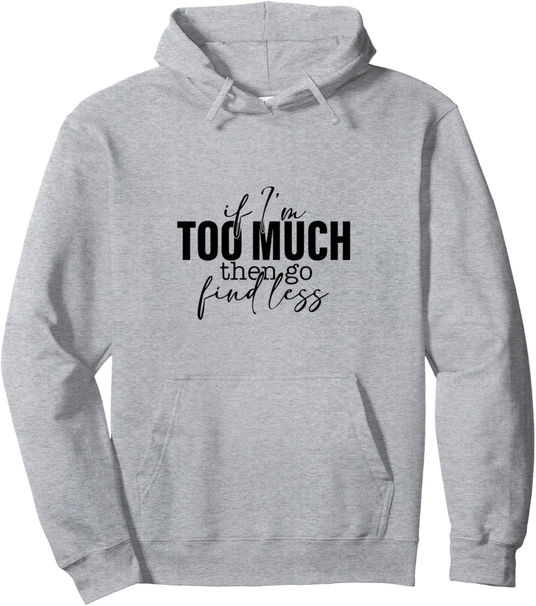 If Im Too Much Then Go Find Less Funny Spruch Pullover Hoodie