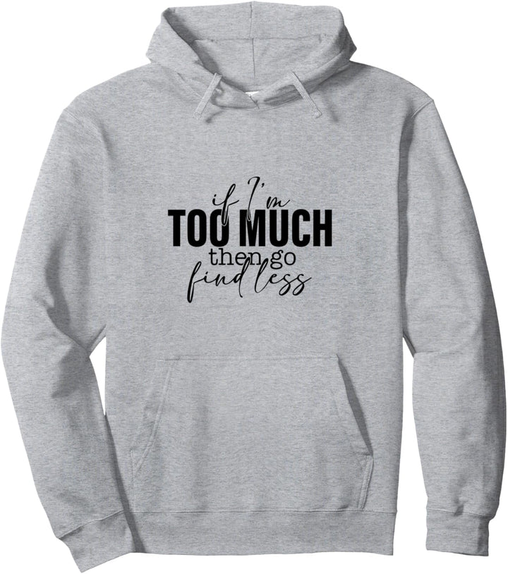 If Im Too Much Then Go Find Less Funny Spruch Pullover Hoodie
