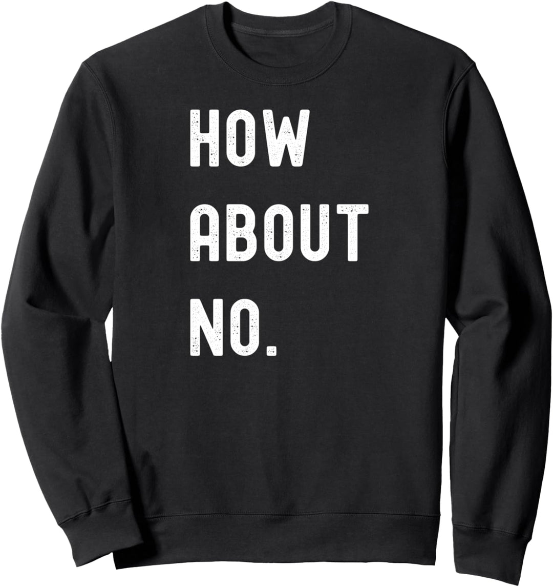 How About No Funny Sarcastic Sweatshirt