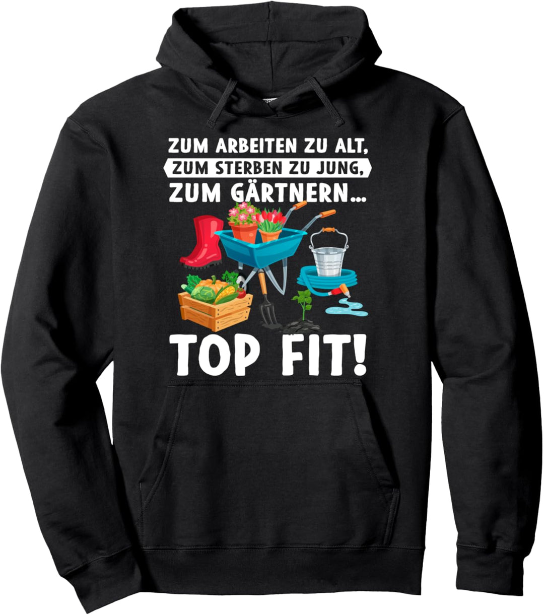 Zum Arbeiten Zu Alt Zum Sterben Zu Jung Zum Gärtnern Top Fit Pullover Hoodie