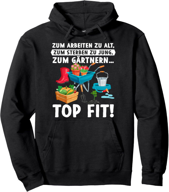Zum Arbeiten Zu Alt Zum Sterben Zu Jung Zum Gärtnern Top Fit Pullover Hoodie