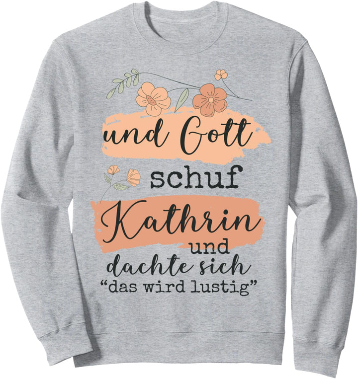 Name Kathrin Geburtstag - Und Gott Schuf Kathrin Sweatshirt