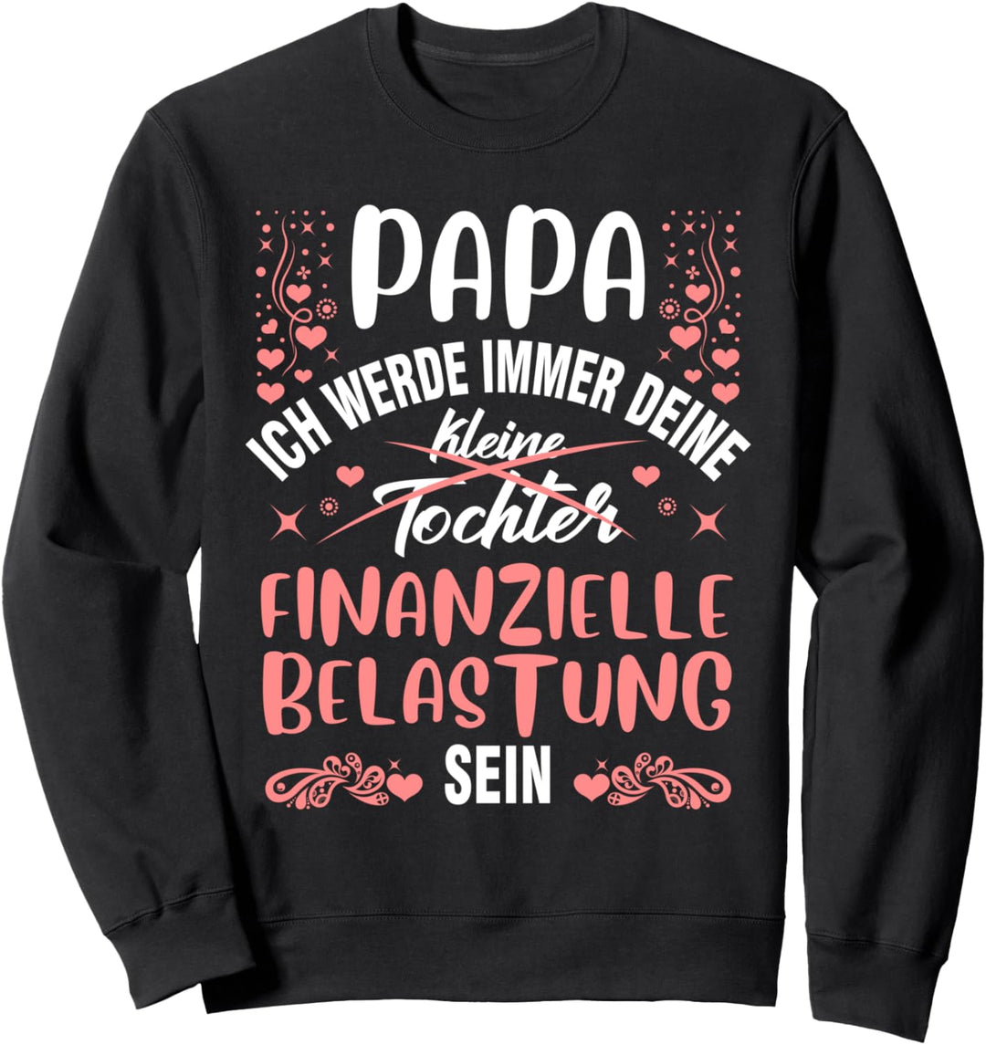 Papa ich werde immer deine finanzielle Belastung sein Sweatshirt