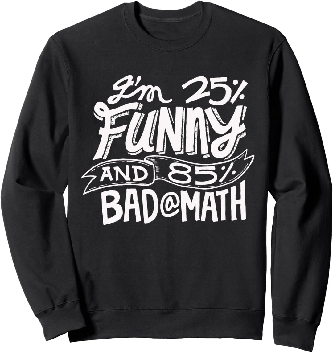 I'm 25% Funny and 85% Bad At Math - Humor Pun Saying Funny Sweatshirt