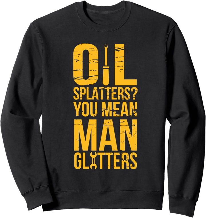 Ölspritzer? Du meinst Mann glänzt Mechanik Geschenk Sweatshirt