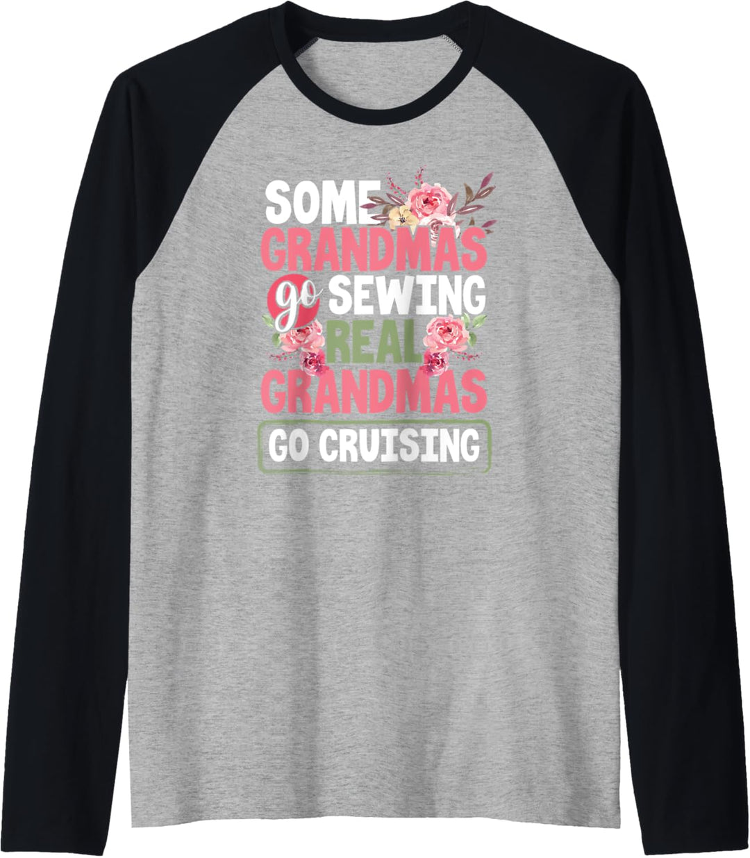 Some Grandmas Go Sewing Real Grandmas Go Cruising Floral Raglan