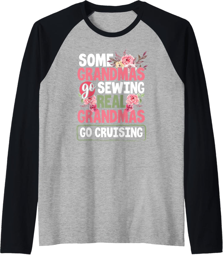Some Grandmas Go Sewing Real Grandmas Go Cruising Floral Raglan