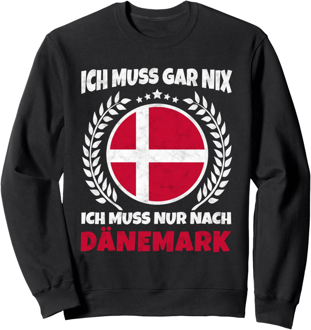 Ich Muss Gar Nix Ich Muss Nur Nach Dänemark Reise Sweatshirt